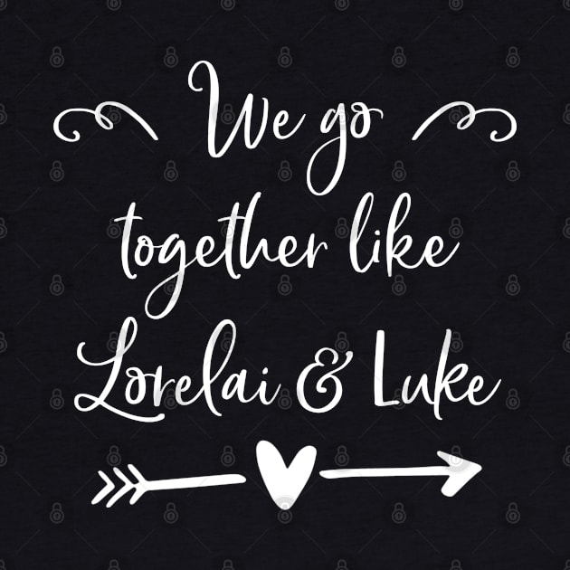 We go together like Lorelai and Luke by Stars Hollow Mercantile